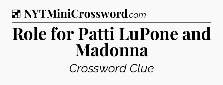 Solution: Role for Patti LuPone and Madonna - NYT Crossword