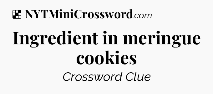 Solution: Ingredient in meringue cookies - NYT Crossword