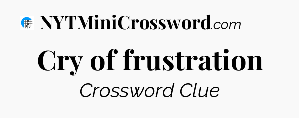 Cry of frustration Crossword Clue