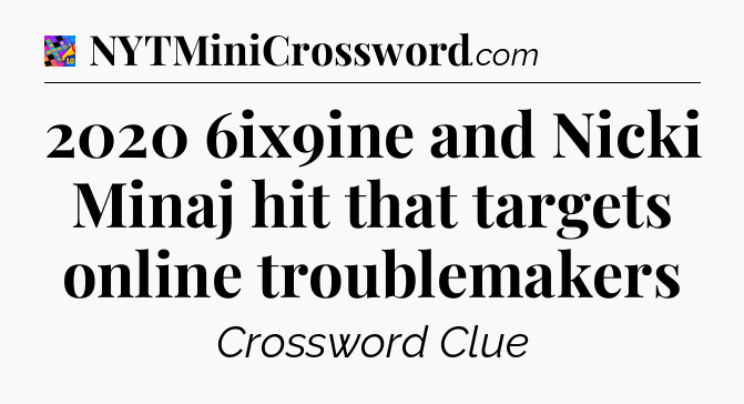 2020 6ix9ine and Nicki Minaj hit that targets online troublemakers Crossword Clue