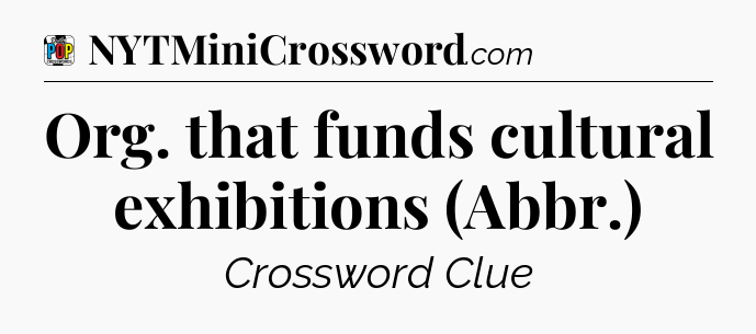 Org. that funds cultural exhibitions (Abbr.) Crossword Clue