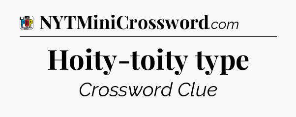 Hoity-toity type Crossword Clue