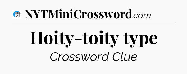 Hoity-toity type Crossword Clue