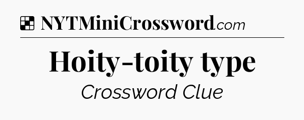 Solution: Hoity-toity type - NYT Crossword