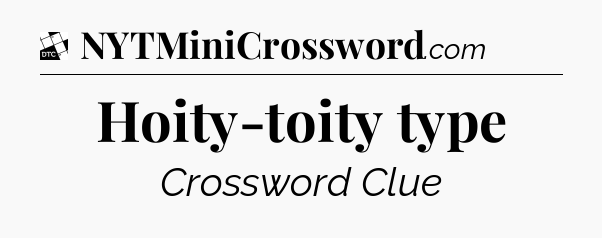 Hoity-toity type - Daily Themed Classic Crossword