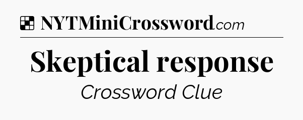 Solution: Skeptical response - NYT Crossword