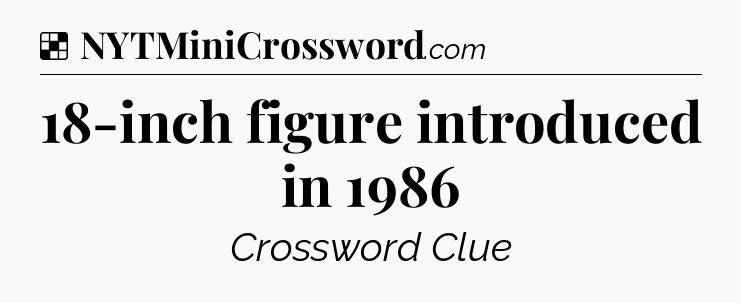 Solution: 18-inch figure introduced in 1986 - NYT Crossword