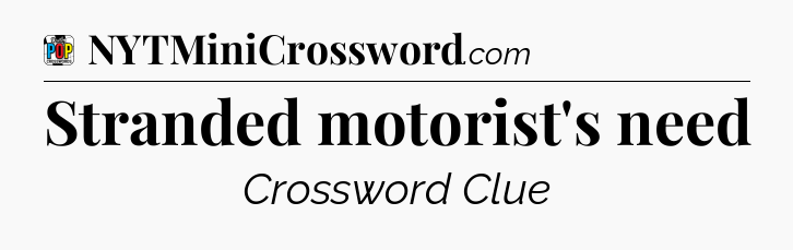 Stranded motorist's need Crossword Clue