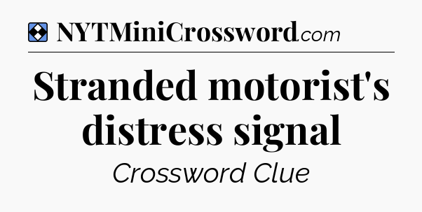 Solution: Stranded motorist's distress signal - NYT Mini Crossword