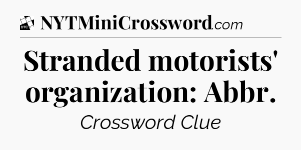 Stranded motorists' organization: Abbr - Daily Themed Classic Crossword