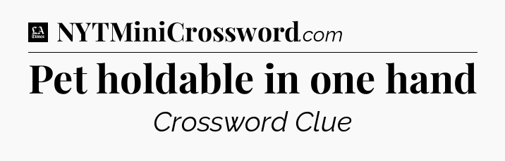 Pet holdable in one hand - LA Times Crossword