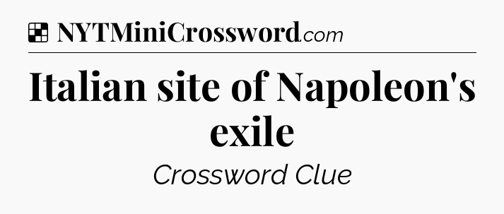 Solution: Italian site of Napoleon's exile - NYT Crossword