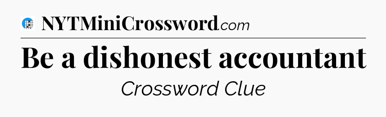 Be a dishonest accountant Crossword Clue