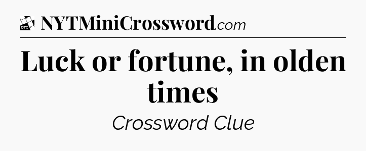 Luck or fortune, in olden times - Daily Themed Classic Crossword