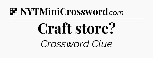 Solution: Craft store - NYT Crossword