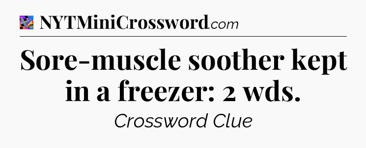 Sore-muscle soother kept in a freezer: 2 wds Crossword Clue