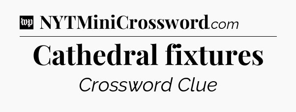 Cathedral fixtures Crossword Clue