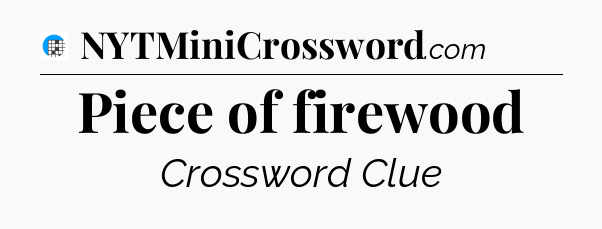 Piece of firewood Crossword Clue