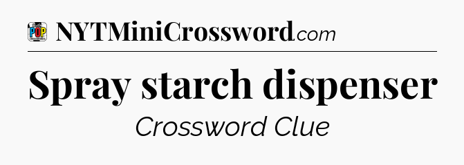 Spray starch dispenser Crossword Clue