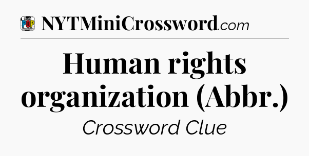 Human rights organization (Abbr.) Crossword Clue