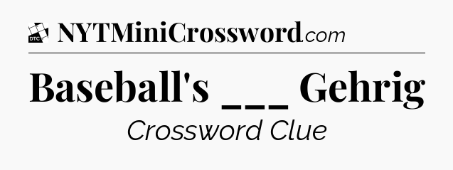 Baseball's ___ Gehrig - Daily Themed Classic Crossword