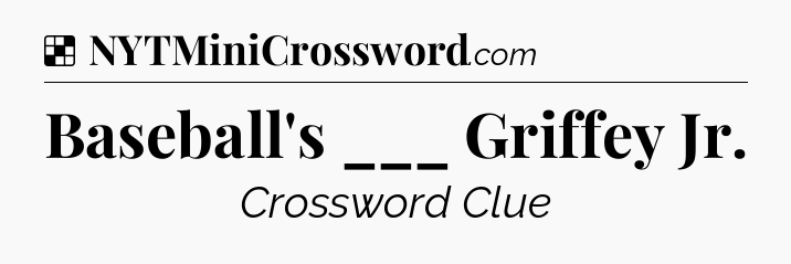 Solution: Baseball's ___ Griffey Jr - NYT Crossword
