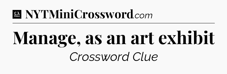 Manage, as an art exhibit - LA Times Crossword