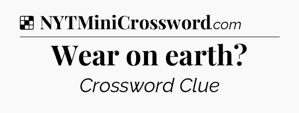 Solution: Wear on earth - NYT Crossword