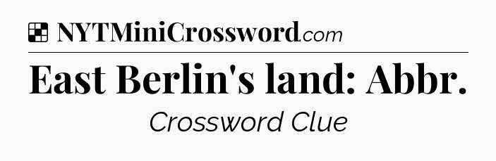 Solution: East Berlin's land: Abbr - NYT Crossword