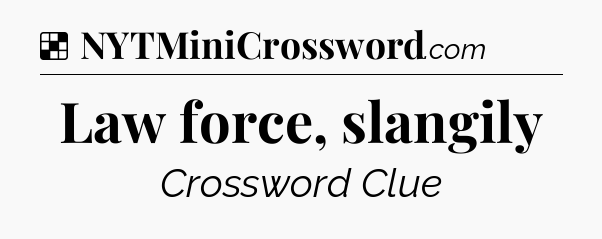 Solution: Law force, slangily - NYT Crossword