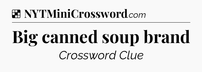 Solution: Big canned soup brand - NYT Crossword
