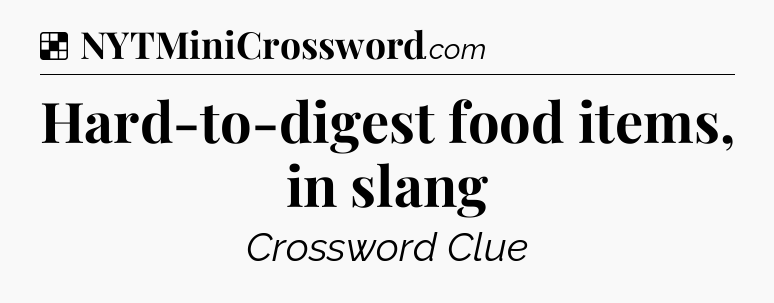 Solution: Hard-to-digest food items, in slang - NYT Crossword
