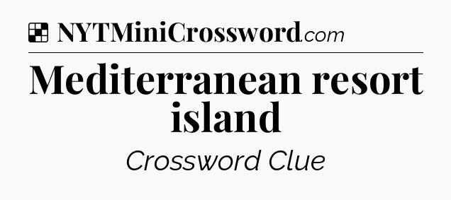 Solution: Mediterranean resort island - NYT Crossword
