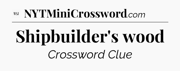 Shipbuilder's wood - WSJ Crossword
