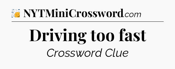 Driving too fast - 7 Little Words