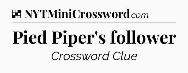 Solution: Pied Piper's follower - NYT Crossword