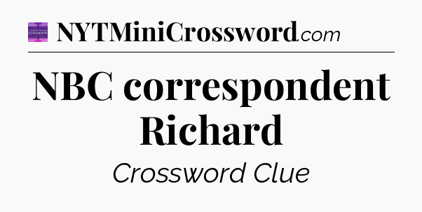 NBC correspondent Richard - Thomas Joseph Crossword
