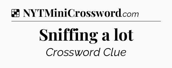 Solution: Sniffing a lot - NYT Crossword
