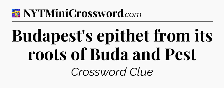 Budapest's epithet from its roots of Buda and Pest Codycross
