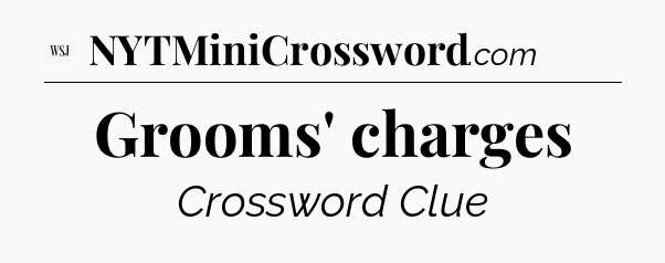 Grooms' charges - WSJ Crossword