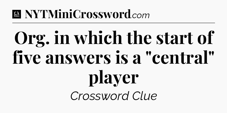 Org. in which the start of five answers is a 
