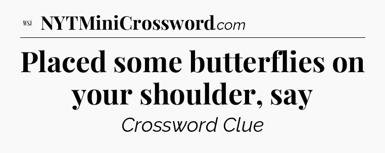 Placed some butterflies on your shoulder, say - WSJ Crossword