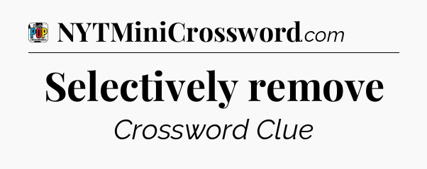 Selectively remove Crossword Clue
