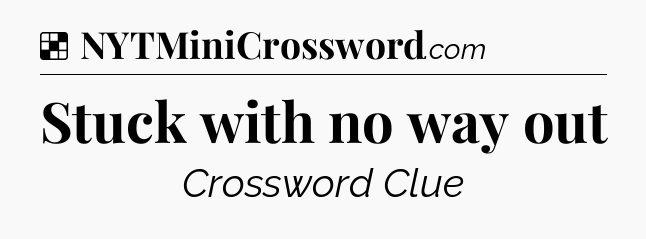 Solution: Stuck with no way out - NYT Crossword