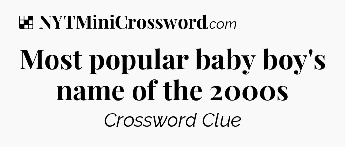 Solution: Most popular baby boy's name of the 2000s - NYT Crossword