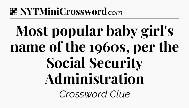 Solution: Most popular baby girl's name of the 1960s, per the Social Security Administration - NYT Crossword