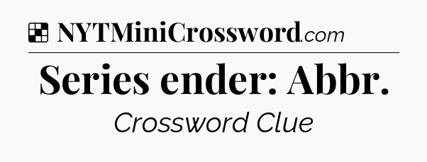 Solution: Series ender: Abbr - NYT Crossword