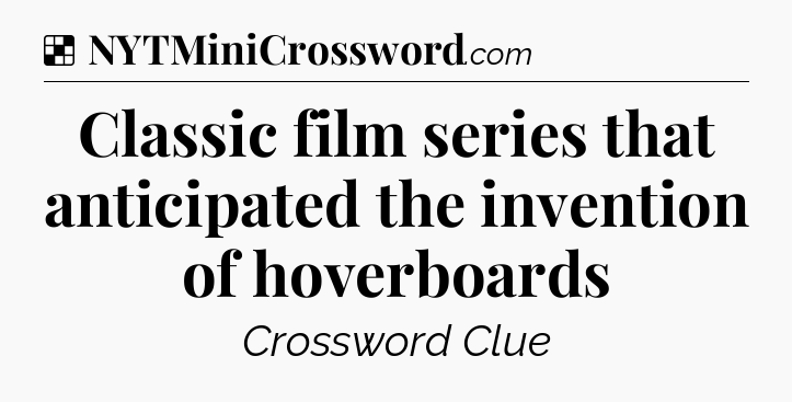 Solution: Classic film series that anticipated the invention of hoverboards - NYT Crossword