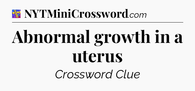Abnormal growth in a uterus Codycross