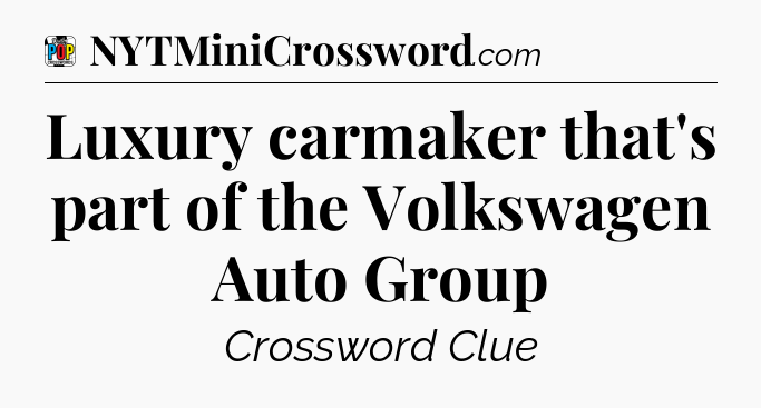 Luxury carmaker that's part of the Volkswagen Auto Group Crossword Clue